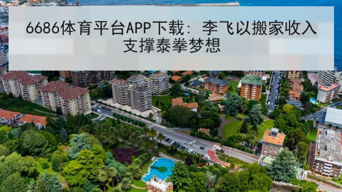 6686体育平台APP下载: 李飞以搬家收入支撑泰拳梦想