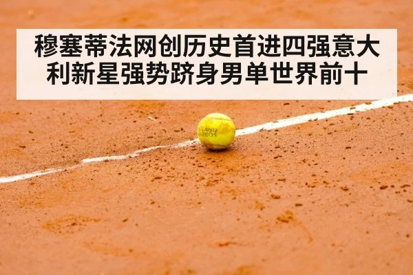 穆塞蒂法网创历史首进四强意大利新星强势跻身男单世界前十