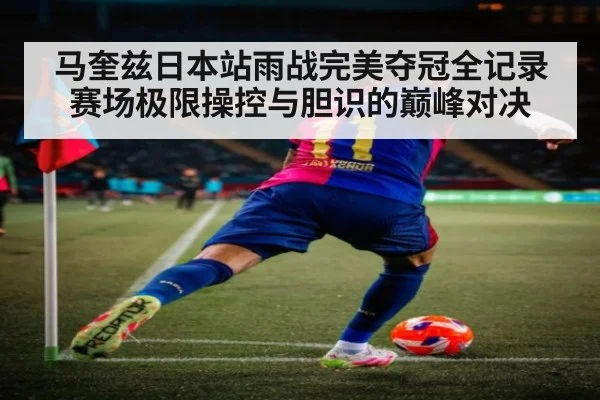 马奎兹日本站雨战完美夺冠全记录 赛场极限操控与胆识的巅峰对决